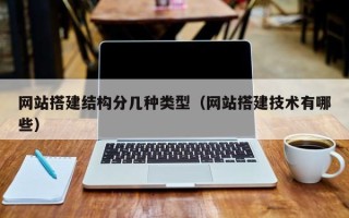 开原网站搭建结构分几种类型（网站搭建技术有哪些）