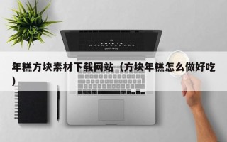 开原年糕方块素材下载网站（方块年糕怎么做好吃）