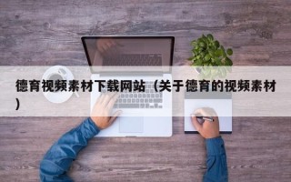 开原德育视频素材下载网站（关于德育的视频素材）