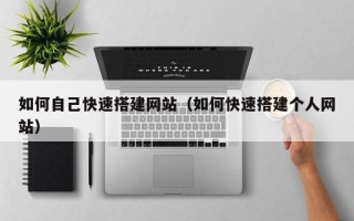 开原如何自己快速搭建网站（如何快速搭建个人网站）